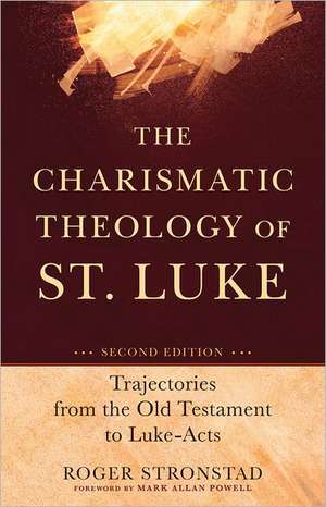 The Charismatic Theology of St. Luke – Trajectories from the Old Testament to Luke–Acts de Roger Stronstad