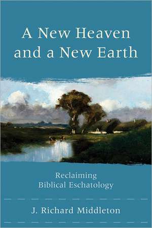 A New Heaven and a New Earth – Reclaiming Biblical Eschatology de J. Richard Middleton