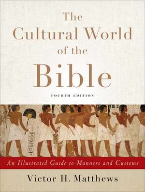 The Cultural World of the Bible – An Illustrated Guide to Manners and Customs de Victor H. Matthews