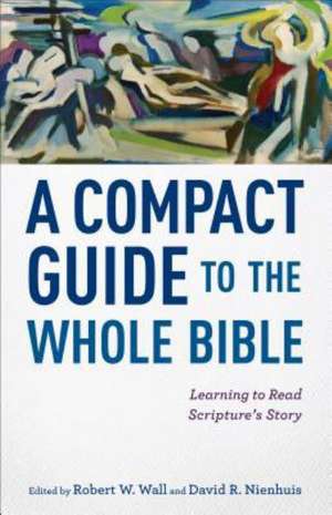 A Compact Guide to the Whole Bible – Learning to Read Scripture`s Story de Robert W. Wall