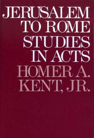 Jerusalem to Rome – Studies in the Book of Acts de Homer A. Kent