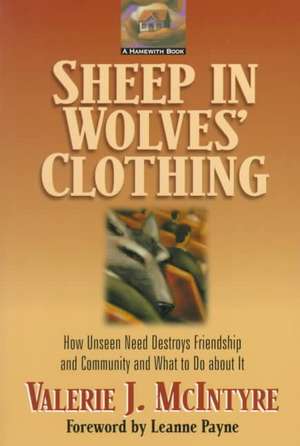 Sheep in Wolves Clothing: How Unseen Need Destroys Friendship and Community and What to Do about It de Valerie J. McIntyre