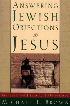 Answering Jewish Objections to Jesus – General and Historical Objections de Michael L. Brown