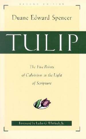 Tulip – The Five Points of Calvinism in the Light of Scripture de Duane Edward Spencer