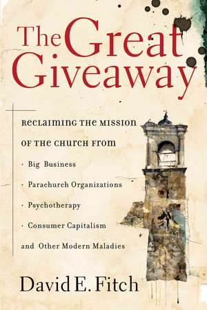 The Great Giveaway: Reclaiming the Mission of the Church from Big Business, Parachurch Organizations, Psychotherapy, Consumer Capitalism, de David Fitch