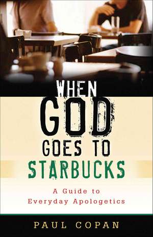 When God Goes to Starbucks – A Guide to Everyday Apologetics de Paul Copan