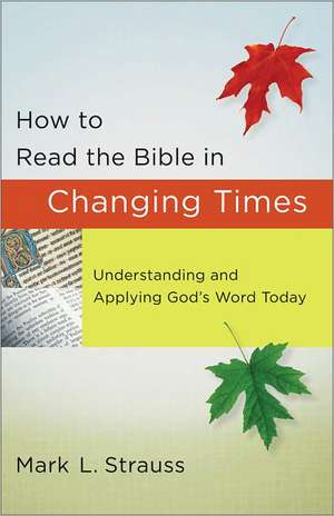 How to Read the Bible in Changing Times – Understanding and Applying God`s Word Today de Mark L. Strauss