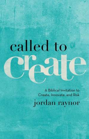 Called to Create – A Biblical Invitation to Create, Innovate, and Risk de Jordan Raynor