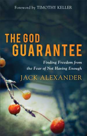 God Guarantee, The Finding Freedom from the Fear o f Not Having Enough de J. Alexander