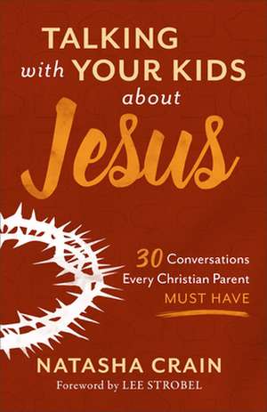 Talking with Your Kids about Jesus – 30 Conversations Every Christian Parent Must Have de Natasha Crain