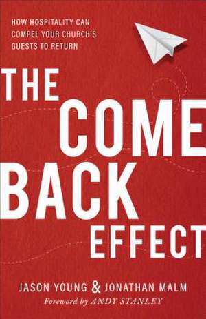 The Come Back Effect – How Hospitality Can Compel Your Church`s Guests to Return de Jason Young