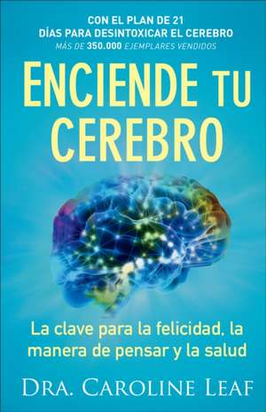 Enciende tu cerebro – La clave para la felicidad, la manera de pensar y la salud de Dra. Caroline Leaf