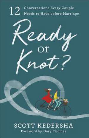 Ready or Knot? – 12 Conversations Every Couple Needs to Have before Marriage de Scott Kedersha