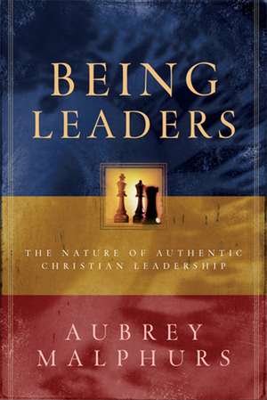 Being Leaders – The Nature of Authentic Christian Leadership de Aubrey Malphurs