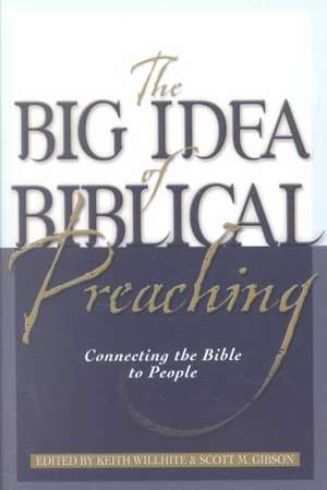 The Big Idea of Biblical Preaching: Connecting the Bible to People de Keith Willhite