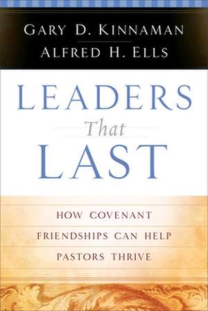 Leaders That Last – How Covenant Friendships Can Help Pastors Thrive de Alfred H. Ells