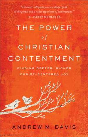 The Power of Christian Contentment – Finding Deeper, Richer Christ–Centered Joy de Andrew M. Davis