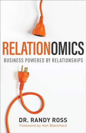 Relationomics – Business Powered by Relationships de Dr. Randy Ross