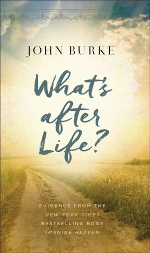 What`s after Life? – Evidence from the New York Times Bestselling Book Imagine Heaven de John Burke