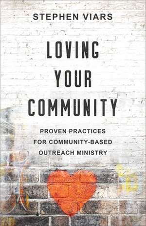 Loving Your Community – Proven Practices for Community–Based Outreach Ministry de Stephen Viars