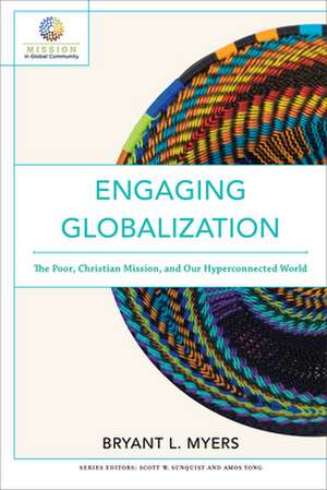 Engaging Globalization – The Poor, Christian Mission, and Our Hyperconnected World de Bryant L. Myers