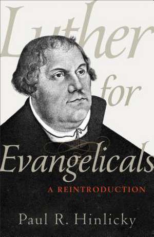 Luther for Evangelicals – A Reintroduction de Paul R. Hinlicky