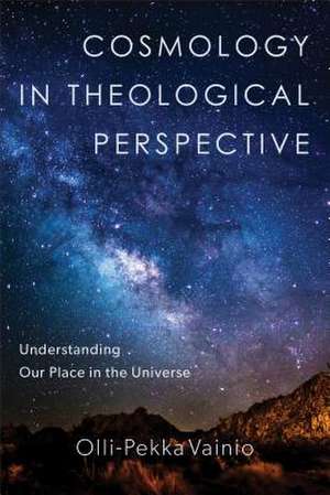 Cosmology in Theological Perspective – Understanding Our Place in the Universe de Olli–pekka Vainio