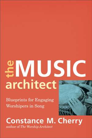 The Music Architect – Blueprints for Engaging Worshipers in Song de Constance M. Cherry