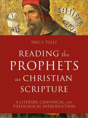 Reading the Prophets as Christian Scripture de Eric J Tully