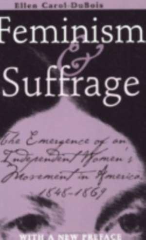 Feminism and Suffrage – The Emergence of an Independent Women`s Movement in America, 1848–1869 de Ellen Carol Dubois