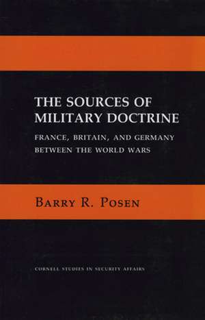 The Sources of Military Doctrine – France, Britain, and Germany Between the World Wars de Barry R. Posen