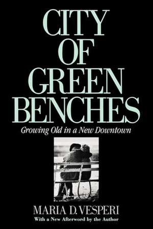 City of Green Benches – Growing Old in a New Downtown de Maria Vesperi