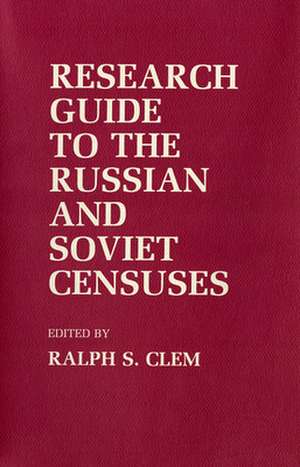 Research Guide to the Russian and Soviet Censuses de Ralph S. Clem