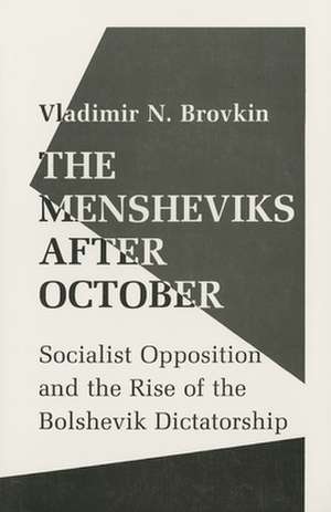 The Mensheviks after October – Socialist Opposition and the Rise of the Bolshevik Dictatorship de Vladimir Brovkin