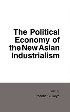 The Political Economy of the New Asian Industrialism de Frederic C. Deyo