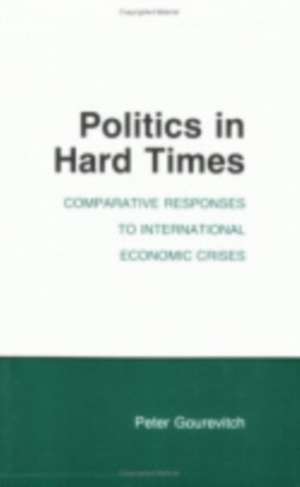 Politics in Hard Times – Comparative Responses to International Economic Crises de Peter Gourevitch