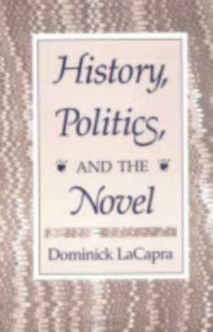 History, Politics, and the Novel de Dominick Lacapra