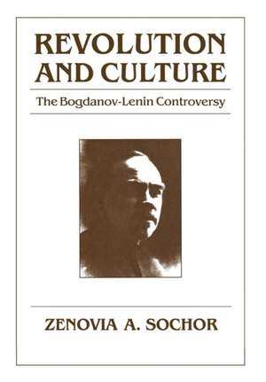 Revolution and Culture – The Bogdanov–Lenin Controversy de Zenovia A. Sochor