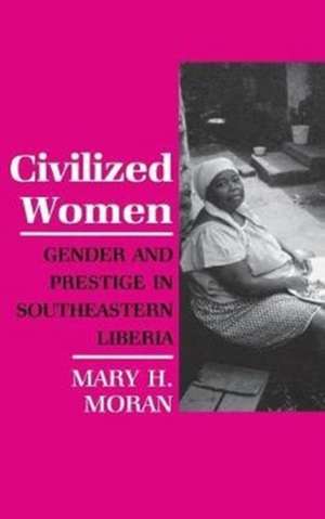 Civilized Women – Gender and Prestige in Southeastern Liberia de Mary Moran