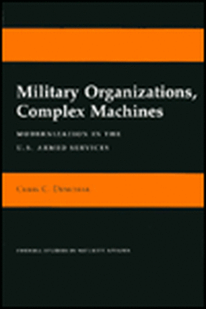 Military Organizations, Complex Machines – Modernization in the U.S. Armed Services de Chris C. Demchak