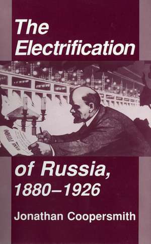 The Electrification of Russia, 1880–1926 de Jonathan Coopersmith