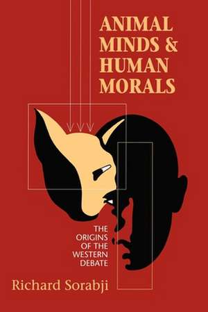 Animal Minds and Human Morals – The Origins of the Western Debate de Richard Sorabji