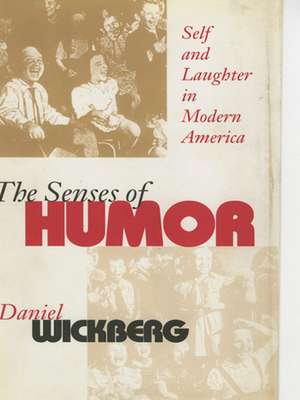 The Senses of Humor – Self and Laughter in Modern America de Daniel Wickberg