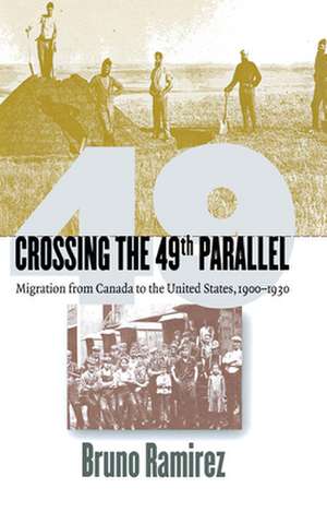 Crossing the 49th Parallel – Migration from Canada to the United States, 1900–1930 de Bruno Ramirez