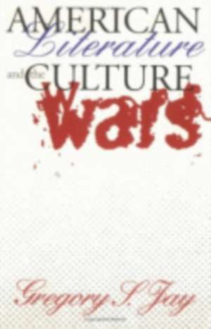 American Literature and the Culture Wars de Gregory S. Jay