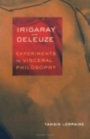 Irigaray and Deleuze – Experiments in Visceral Philosophy de Tamsin Lorraine