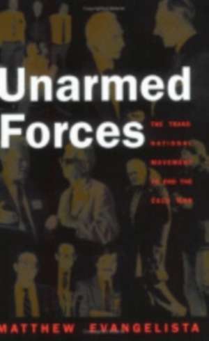 Unarmed Forces – The Transnational Movement to End the Cold War de Matthew Evangelista