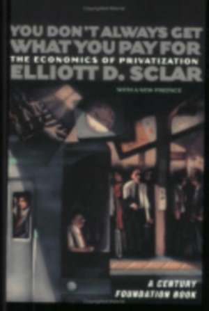 You Don`t Always Get What You Pay For – The Economics of Privatization de Elliott D. Sclar