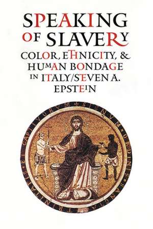 Speaking of Slavery – Color, Ethnicity, and Human Bondage in Italy de Steven A. Epstein