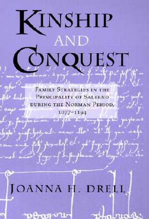 Kinship and Conquest – Family Strategies in the Principality of Salerno during the Norman Period, 1077–1194 de Joanna H. Drell